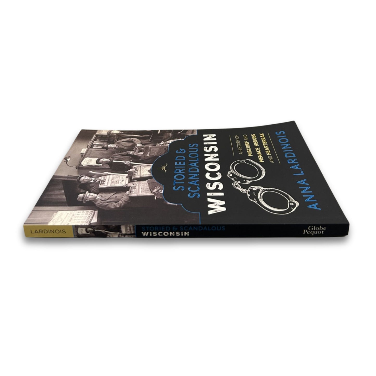 Storied and Scandalous Wisconsin - A History of Mischief and Menace - Heroes and Heartbreak