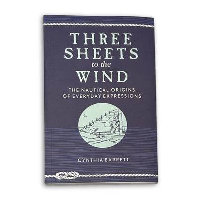 Three Sheets to the Wind - The Nautical Origins of Everyday Expressions
